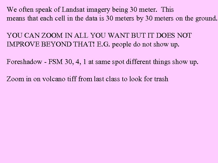 We often speak of Landsat imagery being 30 meter. This means that each cell