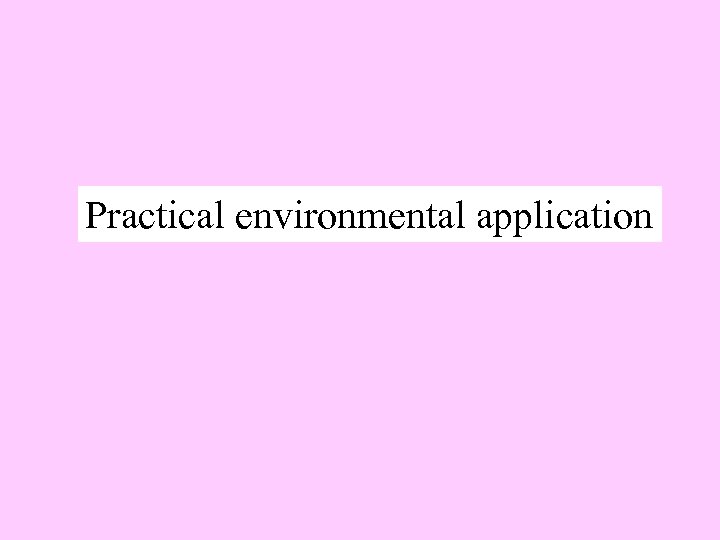 Practical environmental application 