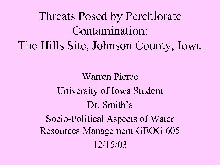 Threats Posed by Perchlorate Contamination: The Hills Site, Johnson County, Iowa Warren Pierce University