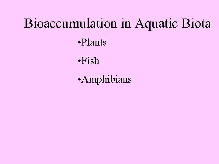 Bioaccumulation in Aquatic Biota • Plants • Fish • Amphibians 