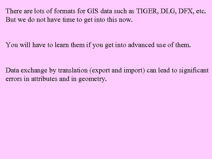 There are lots of formats for GIS data such as TIGER, DLG, DFX, etc.