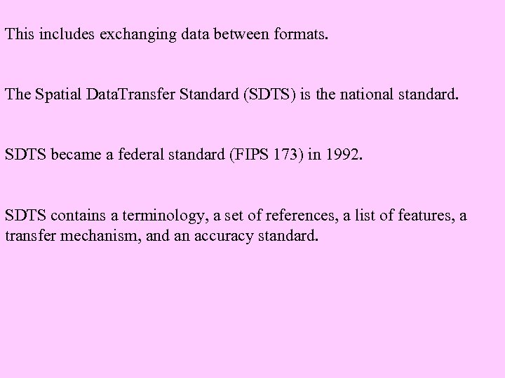 This includes exchanging data between formats. The Spatial Data. Transfer Standard (SDTS) is the