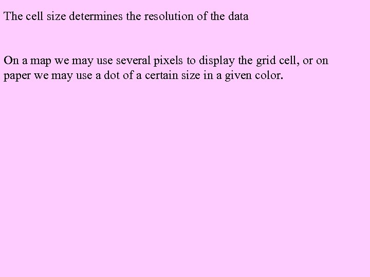 The cell size determines the resolution of the data On a map we may