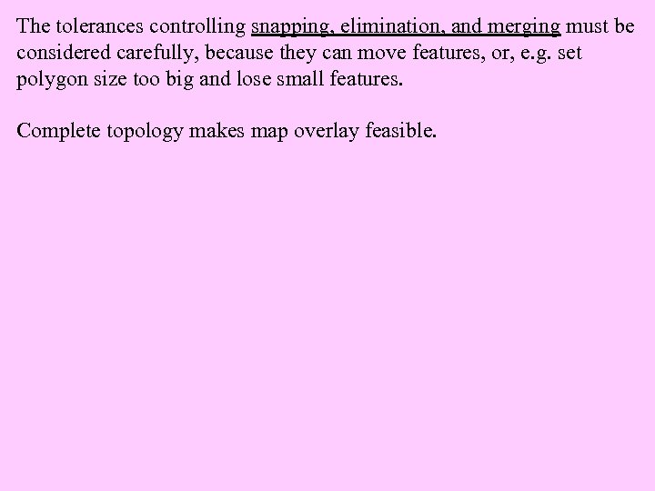 The tolerances controlling snapping, elimination, and merging must be considered carefully, because they can