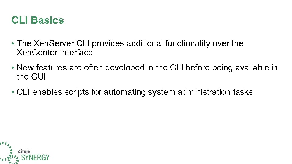 CLI Basics • The Xen. Server CLI provides additional functionality over the Xen. Center