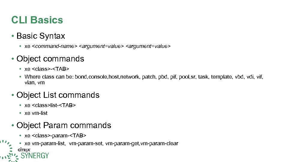 CLI Basics • Basic Syntax • xe <command-name> <argument=value> • Object commands • xe