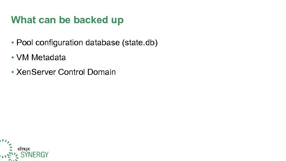 What can be backed up • Pool configuration database (state. db) • VM Metadata