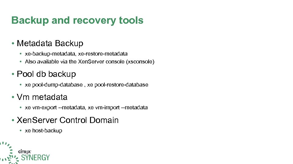 Backup and recovery tools • Metadata Backup • xe-backup-metadata, xe-restore-metadata • Also available via