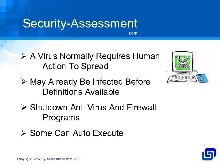 Security-Assessment. com Ø A Virus Normally Requires Human Action To Spread Ø May Already