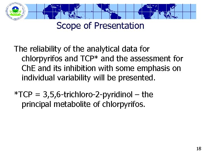 Scope of Presentation The reliability of the analytical data for chlorpyrifos and TCP* and