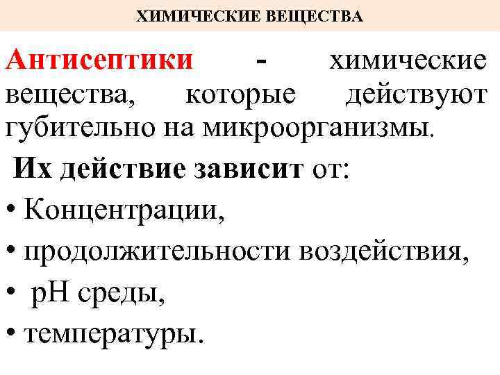 ХИМИЧЕСКИЕ ВЕЩЕСТВА Антисептики химические вещества, которые действуют губительно на микроорганизмы. Их действие зависит от: