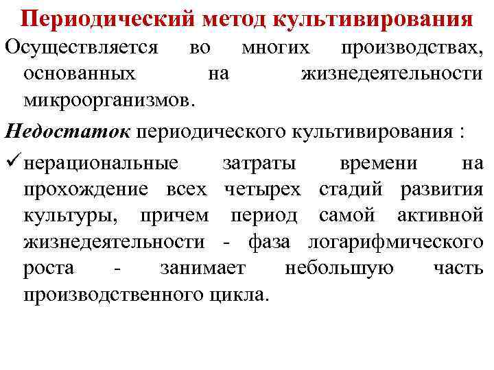 Периодический метод культивирования Осуществляется во многих производствах, основанных на жизнедеятельности микроорганизмов. Недостаток периодического культивирования