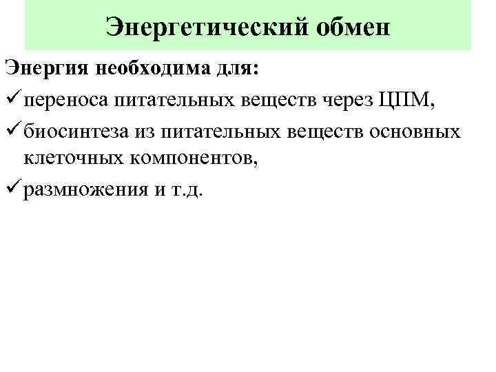 Энергетический обмен Энергия необходима для: ü переноса питательных веществ через ЦПМ, ü биосинтеза из