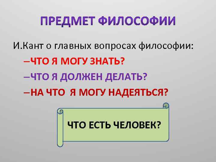 И. Кант о главных вопросах философии: – ЧТО Я МОГУ ЗНАТЬ? – ЧТО Я
