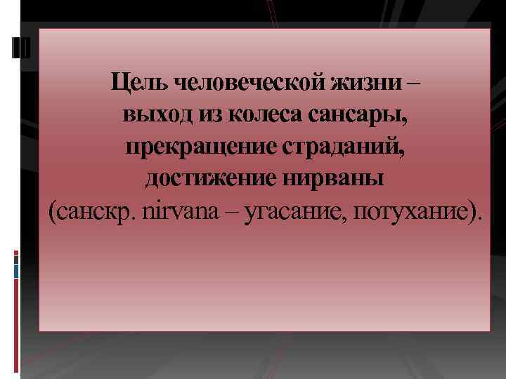 Цель человеческой жизни – выход из колеса сансары, прекращение страданий, достижение нирваны (санскр. nirvana