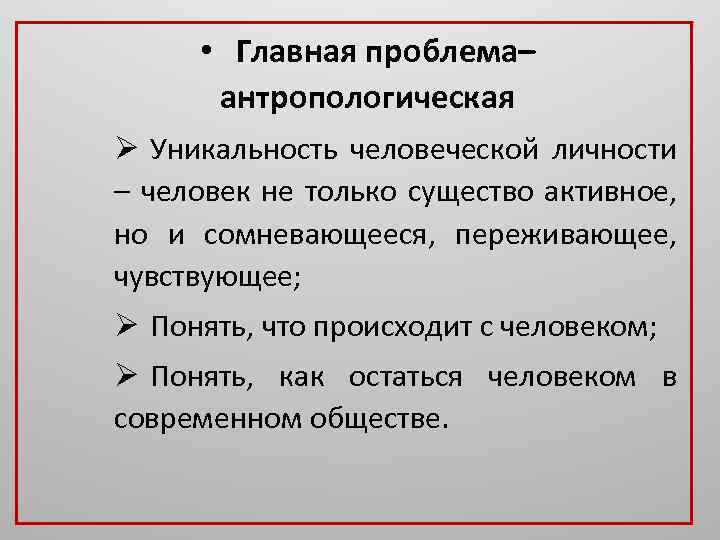  • Главная проблема– антропологическая Ø Уникальность человеческой личности – человек не только существо