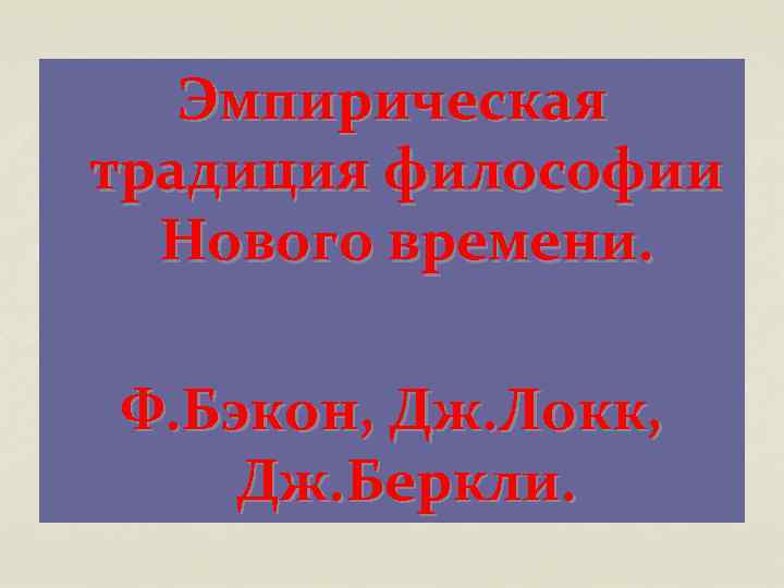Эмпирическая традиция философии Нового времени. Ф. Бэкон, Дж. Локк, Дж. Беркли. 