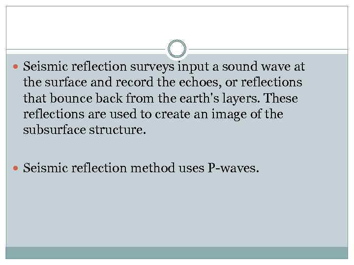  Seismic reflection surveys input a sound wave at the surface and record the