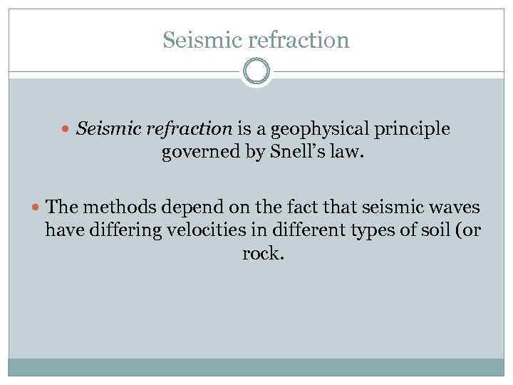 Seismic refraction is a geophysical principle governed by Snell’s law. The methods depend on