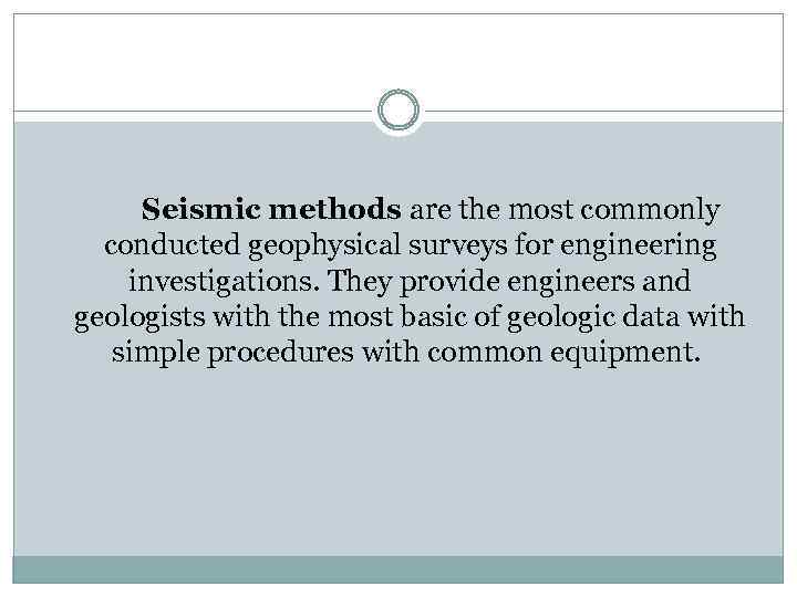  Seismic methods are the most commonly conducted geophysical surveys for engineering investigations. They