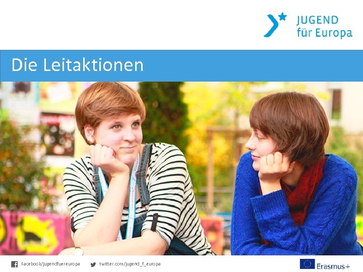 Die Leitaktionen Facebook/jugendfuereuropa twitter. com/jugend_f_europa 