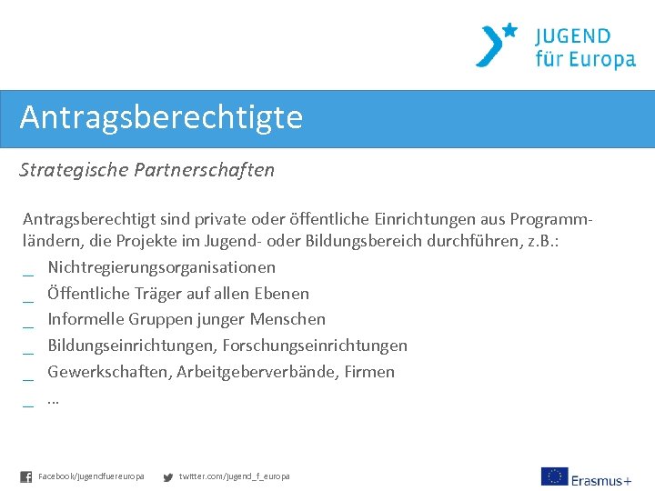 Antragsberechtigte Strategische Partnerschaften Antragsberechtigt sind private oder öffentliche Einrichtungen aus Programmländern, die Projekte im