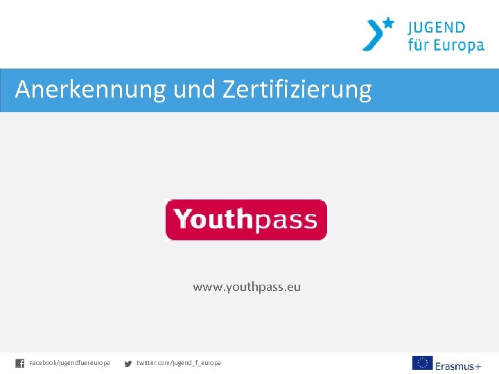 Anerkennung und Zertifizierung www. youthpass. eu Facebook/jugendfuereuropa twitter. com/jugend_f_europa 