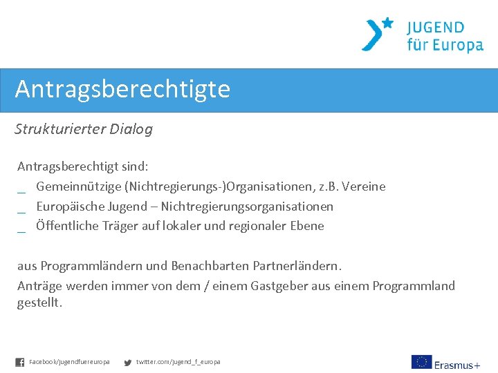 Antragsberechtigte Strukturierter Dialog Antragsberechtigt sind: _ Gemeinnützige (Nichtregierungs-)Organisationen, z. B. Vereine _ Europäische Jugend