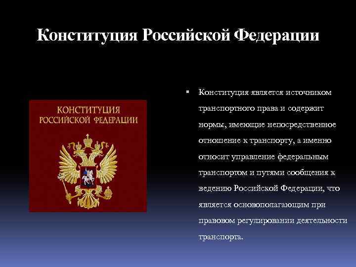 Конституция Российской Федерации Конституция является источником транспортного права и содержит нормы, имеющие непосредственное отношение