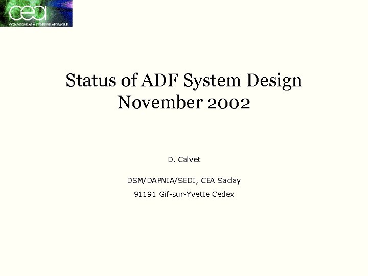 Status of ADF System Design November 2002 D. Calvet DSM/DAPNIA/SEDI, CEA Saclay 91191 Gif-sur-Yvette
