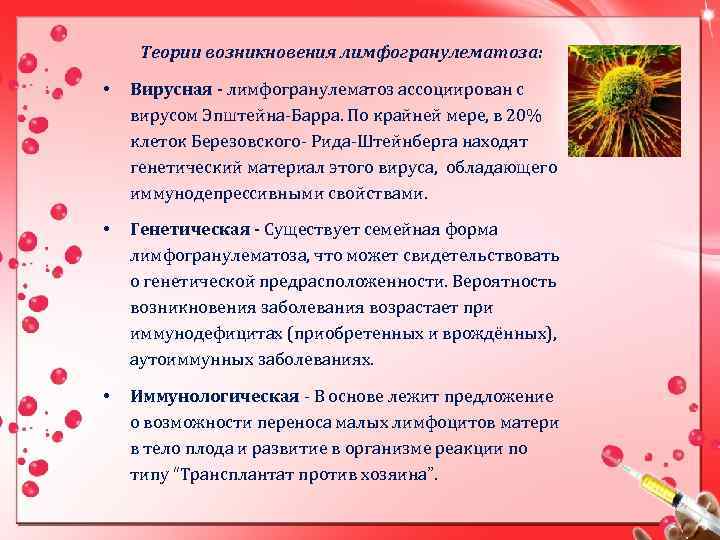 Теории возникновения лимфогранулематоза: • Вирусная - лимфогранулематоз ассоциирован с вирусом Эпштейна-Барра. По крайней мере,