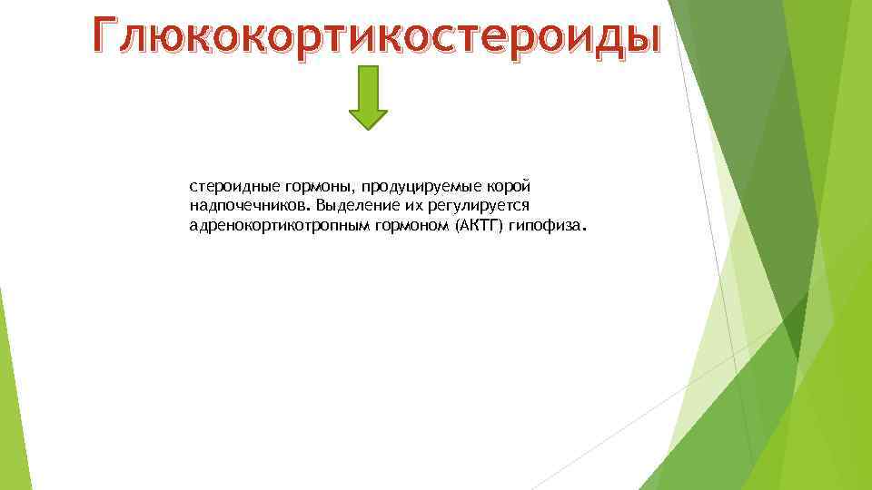 Глюкокортикостероиды стероидные гормоны, продуцируемые корой надпочечников. Выделение их регулируется адренокортикотропным гормоном (АКТГ) гипофиза. 
