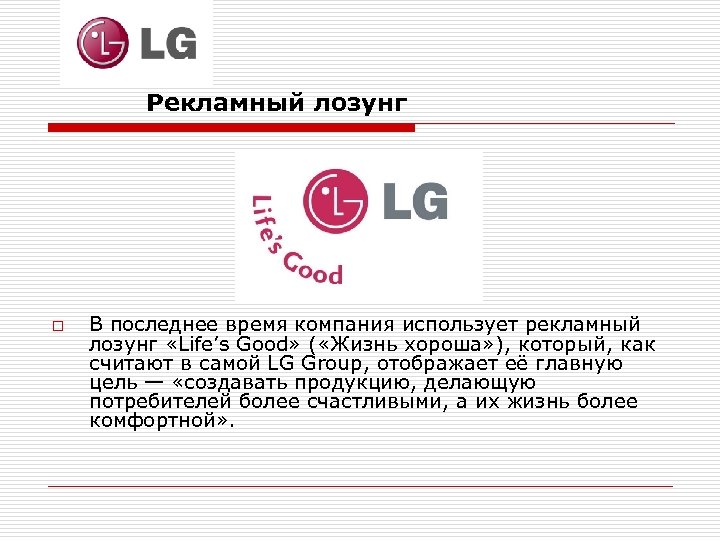 Рекламный лозунг o В последнее время компания использует рекламный лозунг «Life’s Good» ( «Жизнь