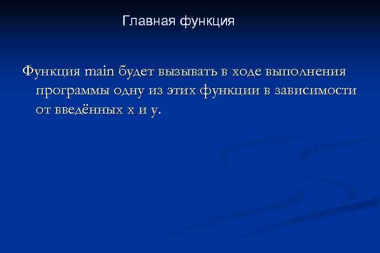 Главная функция Функция main будет вызывать в ходе выполнения программы одну из этих функции