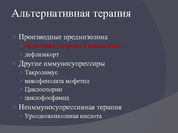 Альтернативная терапия Производные преднизолона Будесонид (стероид 2 поколения) дефлазакорт Другие иммуносупрессоры Такролимус микофенолата мофетил