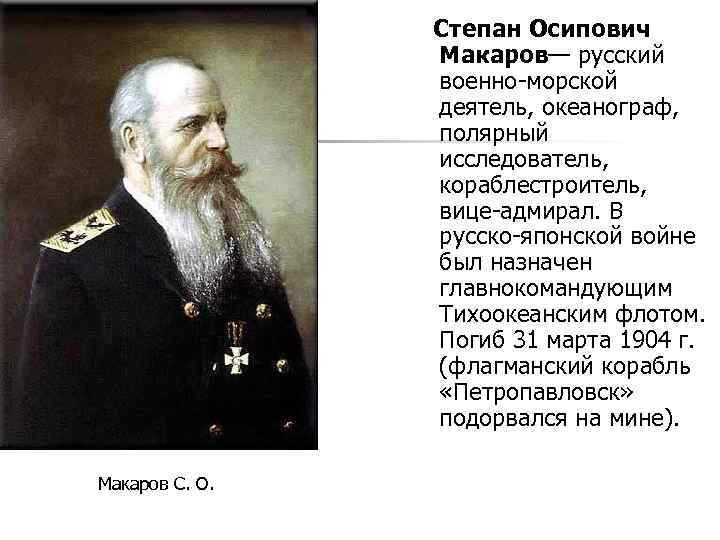 Степан Осипович Макаров— русский военно-морской деятель, океанограф, полярный исследователь, кораблестроитель, вице-адмирал. В русско-японской войне