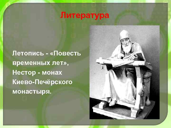 Литература Летопись - «Повесть временных лет» , Нестор - монах Киево-Печёрского монастыря. 