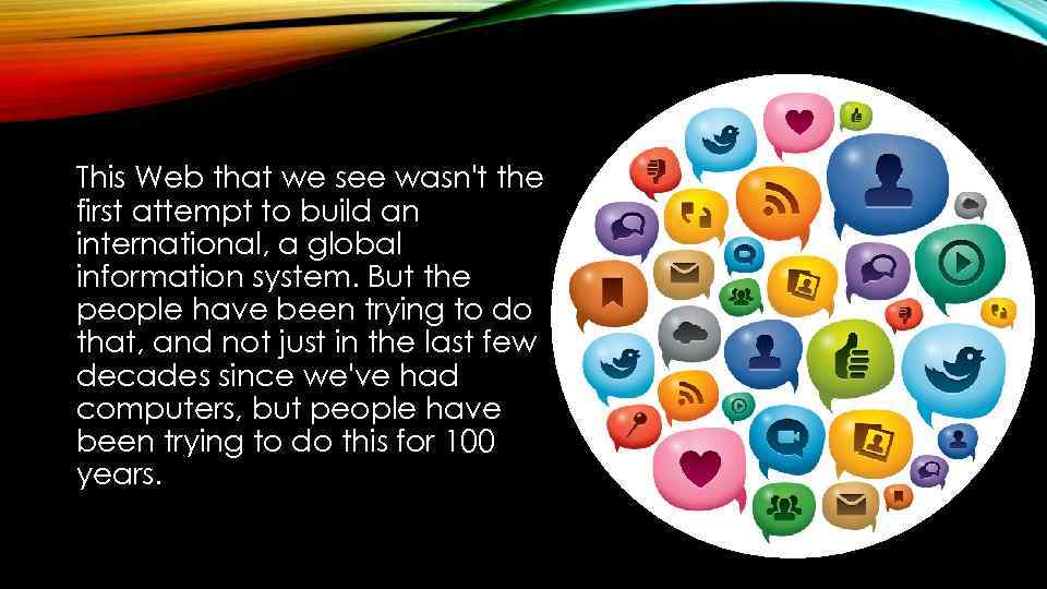 This Web that we see wasn't the first attempt to build an international, a