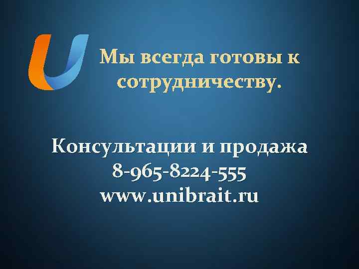 Мы всегда готовы к сотрудничеству. Консультации и продажа 8 -965 -8224 -555 www. unibrait.