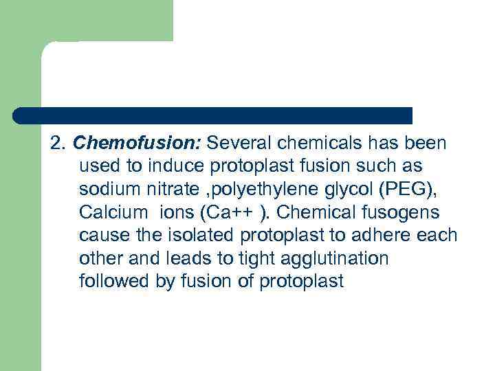 2. Chemofusion: Several chemicals has been used to induce protoplast fusion such as sodium