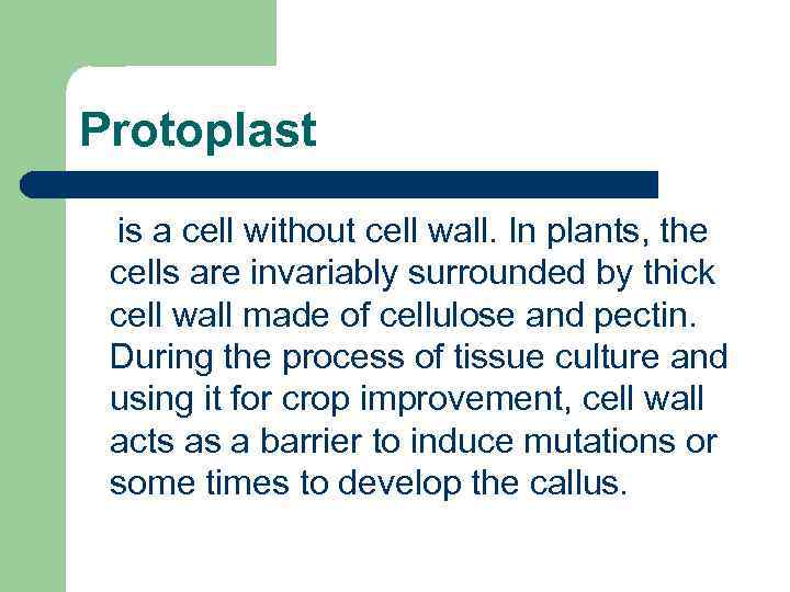 Protoplast is a cell without cell wall. In plants, the cells are invariably surrounded