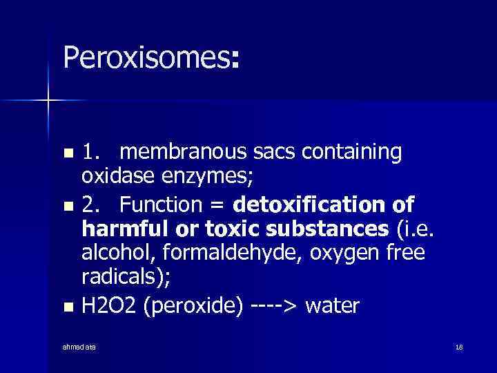 Peroxisomes: 1. membranous sacs containing oxidase enzymes; n 2. Function = detoxification of harmful