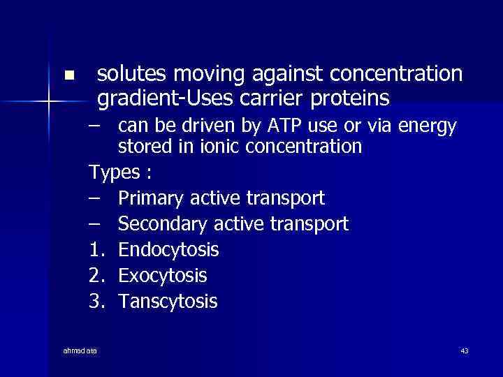 solutes moving against concentration gradient-Uses carrier proteins n – can be driven by ATP