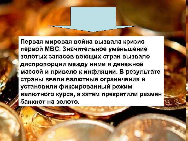 Первая мировая война вызвала кризис первой МВС. Значительное уменьшение золотых запасов воющих стран вызвало