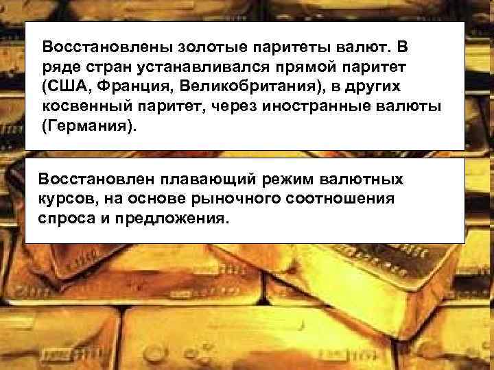 Восстановлены золотые паритеты валют. В ряде стран устанавливался прямой паритет (США, Франция, Великобритания), в