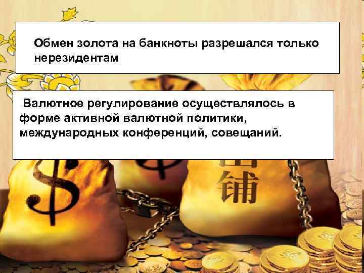 Обмен золота на банкноты разрешался только нерезидентам Валютное регулирование осуществлялось в форме активной валютной