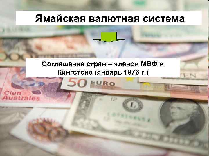 Ямайская валютная система Соглашение стран – членов МВФ в Кингстоне (январь 1976 г. )