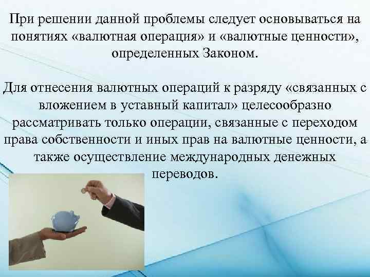 При решении данной проблемы следует основываться на понятиях «валютная операция» и «валютные ценности» ,