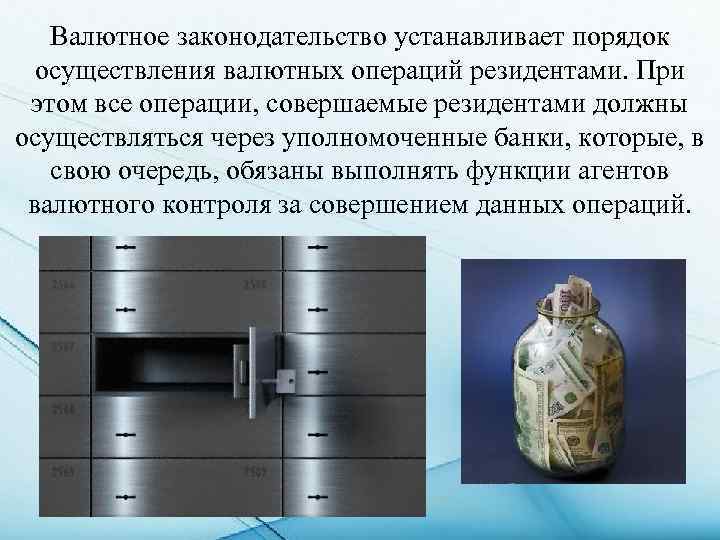 Валютное законодательство устанавливает порядок осуществления валютных операций резидентами. При этом все операции, совершаемые резидентами