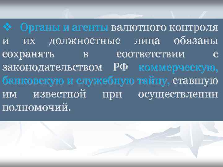 v Органы и агенты валютного контроля и их должностные лица обязаны сохранять в соответствии